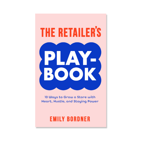 The Retailer's Playbook: 10 Ways to Grow A Store with Heart, Hustle, and Staying Power by Emily Bordner